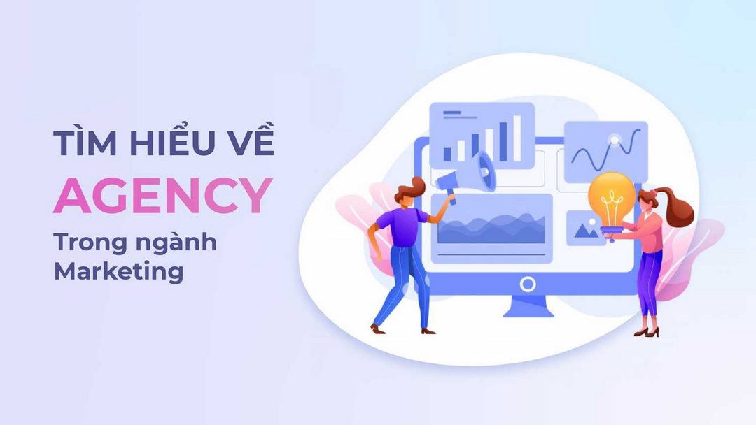 Nhiệm vụ của Agency là gì trong ngành Marketing? 