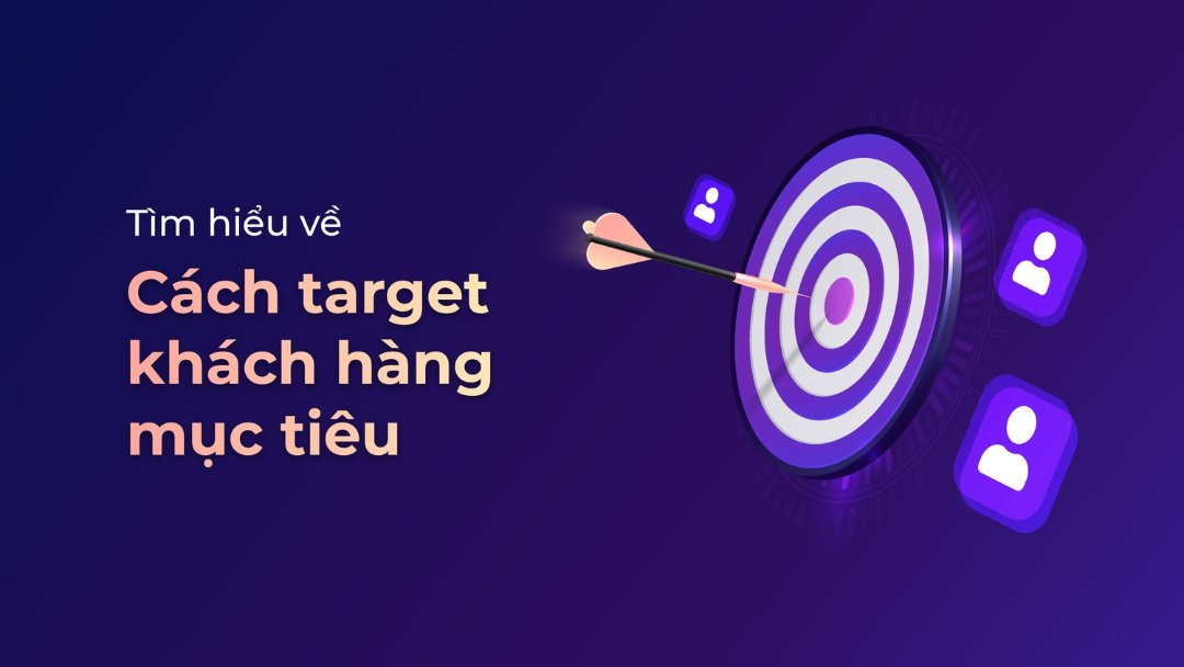 Chân dung khách hàng tiềm năng trong target là gì?